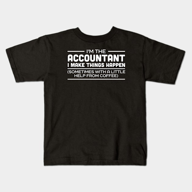 I'm the Accountant I make things happen (sometimes with a little help from coffee) Kids T-Shirt by cecatto1994